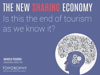 THE NEW SHARING ECONOMY
Is this the end of tourism
as we know it?
MANOLIS PSARROS
MANAGING DIRECTOR
 