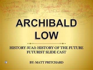 HISTORY 3UA3: HISTORY OF THE FUTURE
FUTURIST SLIDE CAST
BY: MATT PRITCHARD

 