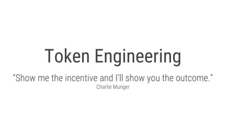 Token Engineering
“Show me the incentive and I’ll show you the outcome.”
Charlie Munger
 