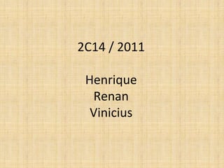 2C14 / 2011 Henrique Renan Vinicius 