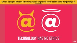"Ethics is knowing the difference between what you have a right (or the power) to do and what is the right thing to do”
adapted from Potter Stewart
 