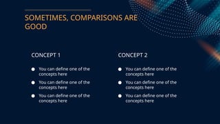 SOMETIMES, COMPARISONS ARE
GOOD
 You can define one of the
concepts here
 You can define one of the
concepts here
 You can define one of the
concepts here
 You can define one of the
concepts here
 You can define one of the
concepts here
 You can define one of the
concepts here
CONCEPT 1 CONCEPT 2
 