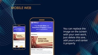 MOBILE WEB
You can replace the
image on the screen
with your own work.
Just delete this one,
add yours and center
it properly
 