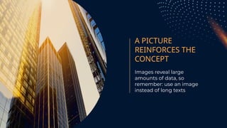 A PICTURE
REINFORCES THE
CONCEPT
Images reveal large
amounts of data, so
remember: use an image
instead of long texts
 