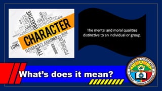 What’s does it mean?
The mental and moral qualities
distinctive to an individual or group.
 