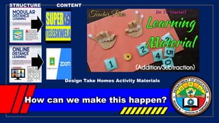 How can we make this happen?
STRUCTURE CONTENT
Design Take Homes Activity Materials
 