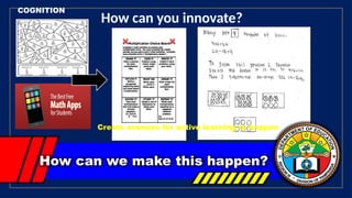 How can we make this happen?
COGNITION
How can you innovate?
Create avenues for active learning to happen
 