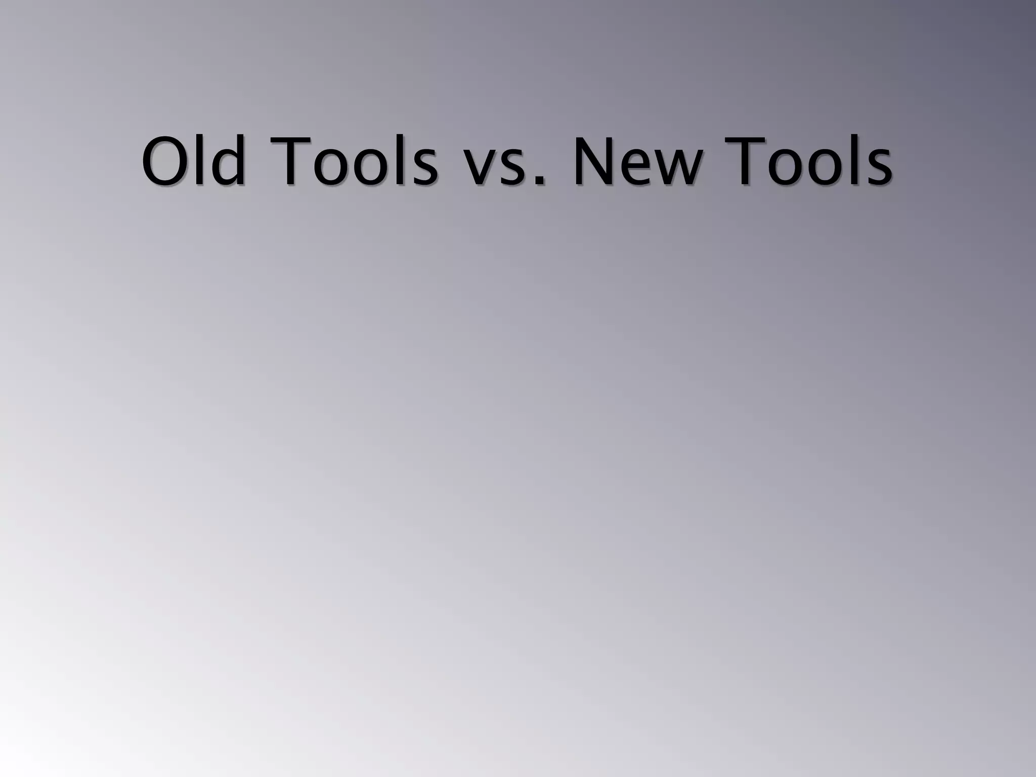 Old Tools vs. New Tools
 