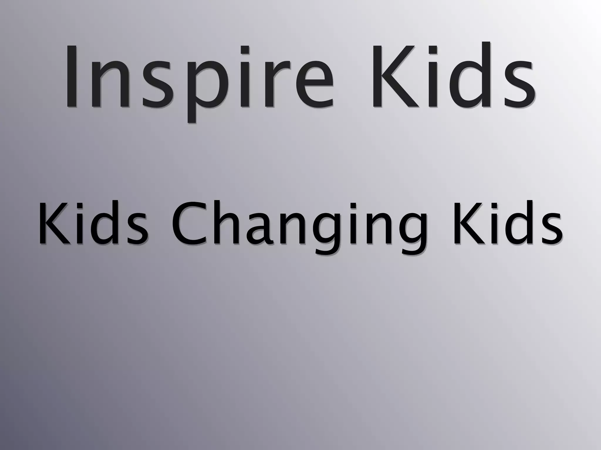 Inspire Kids
Kids Changing Kids
 