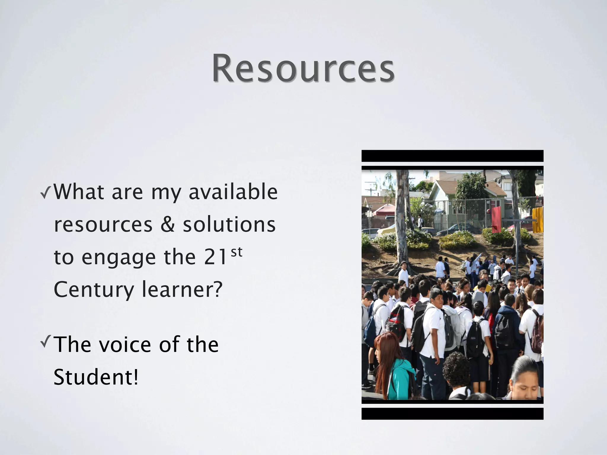 Resources


✓ What   are my available
 resources & solutions
 to engage the 21st
 Century learner?

✓ The   voice of the
 Student!
 