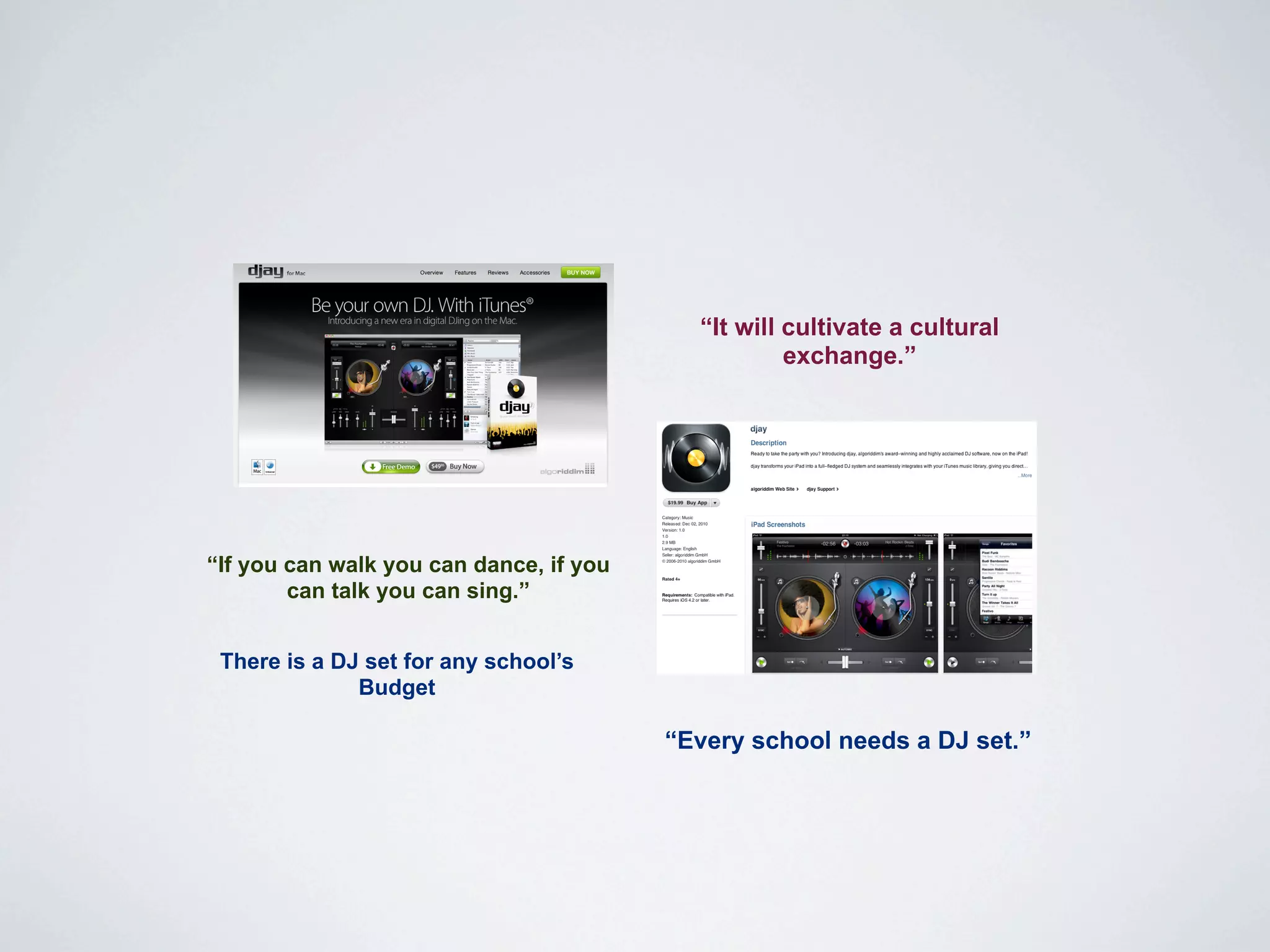 “It will cultivate a cultural
                                                    exchange.”




“If you can walk you can dance, if you
        can talk you can sing.”


 There is a DJ set for any school’s
              Budget

                                         “Every school needs a DJ set.”
 