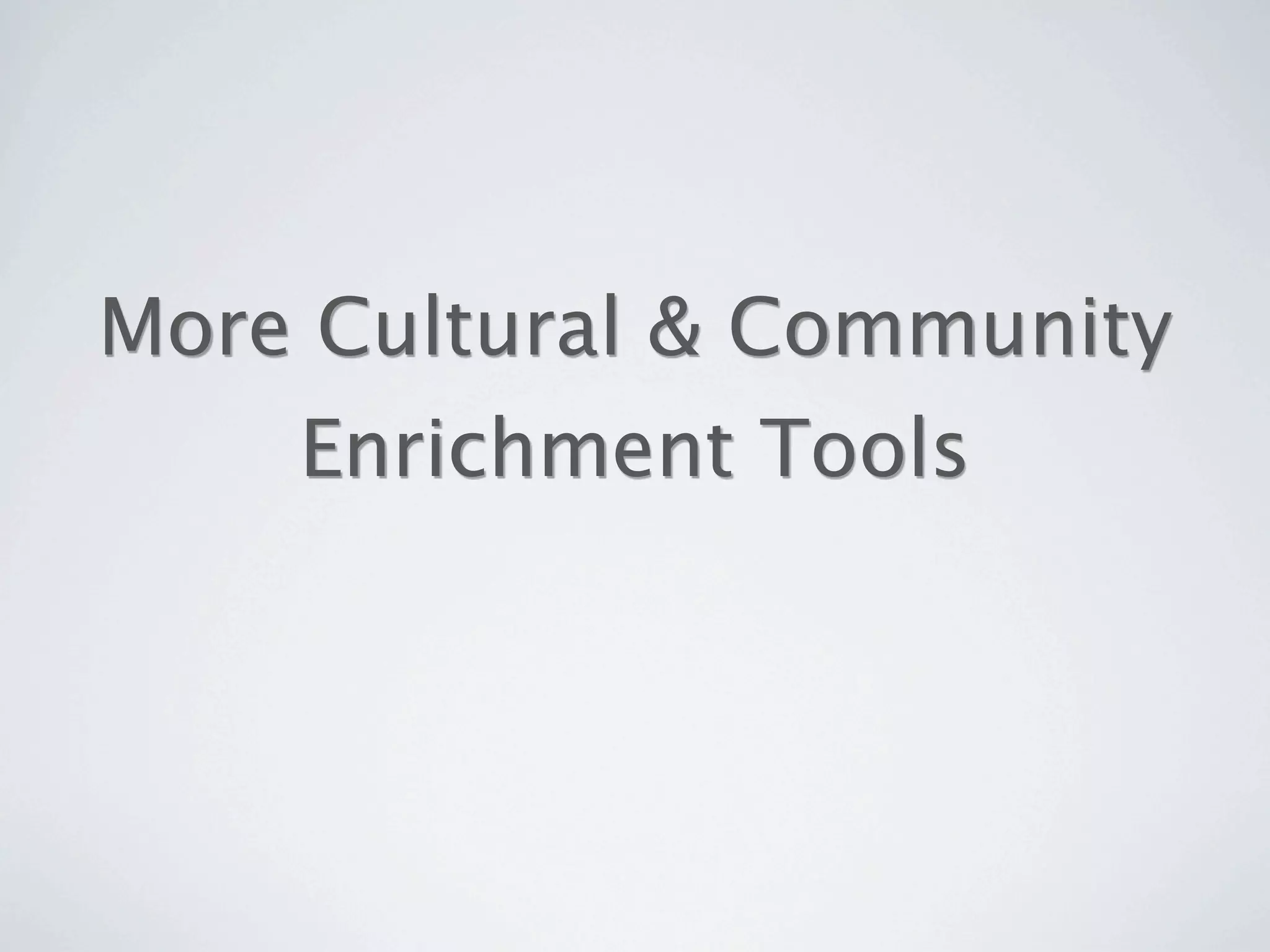 More Cultural & Community
    Enrichment Tools
 