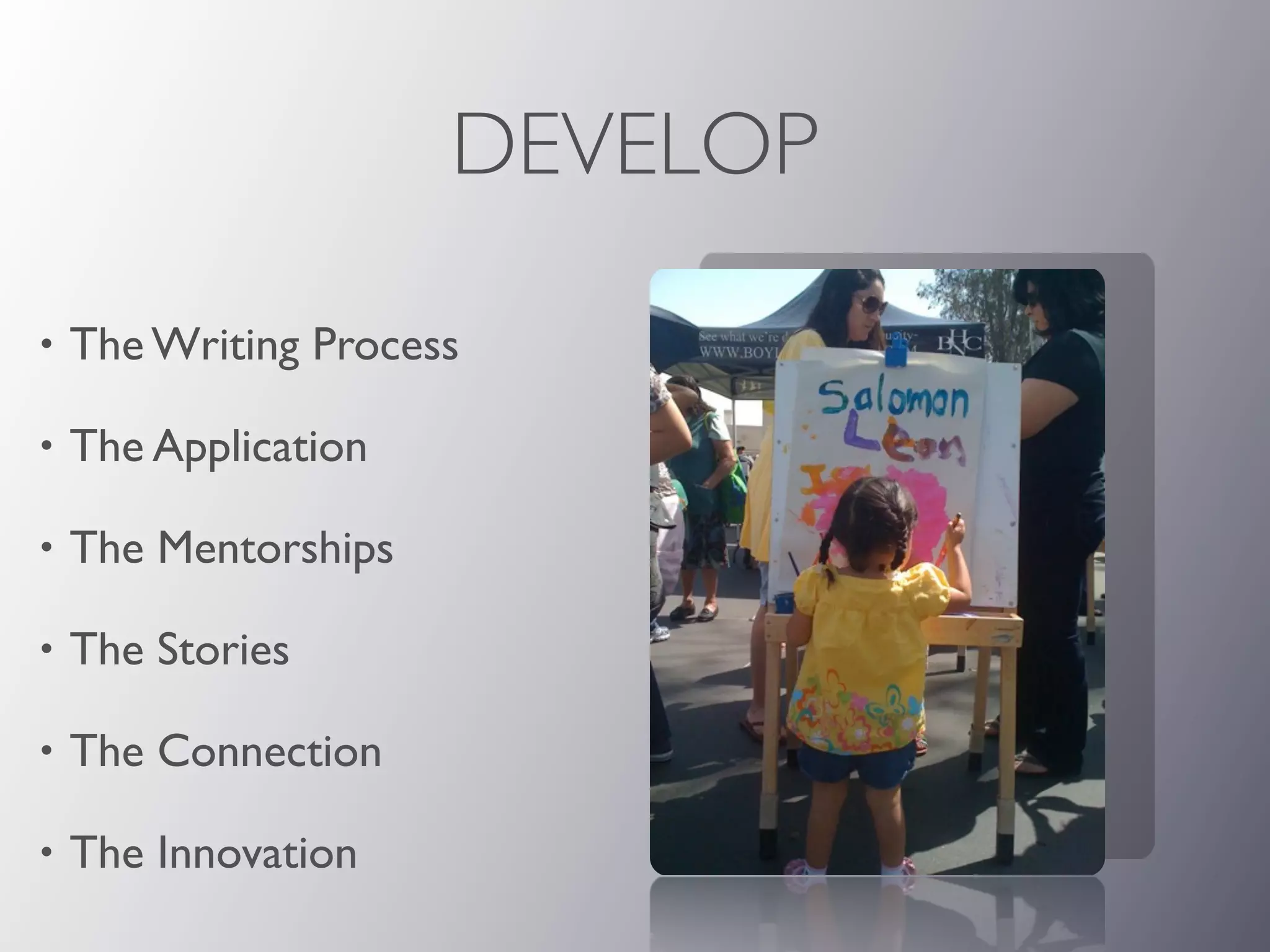 DEVELOP

•   The Writing Process

•   The Application

•   The Mentorships

•   The Stories

•   The Connection

•   The Innovation
 