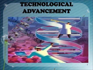 TECHNOLOGICAL
ADVANCEMENT
 