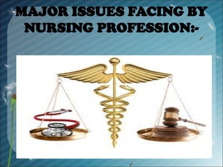 MAJOR ISSUES FACING BY
NURSING PROFESSION:-
 