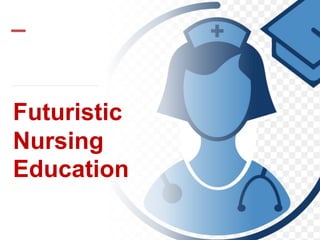 Futuristic
Nursing
Education
 