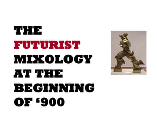 THE
FUTURIST
MIXOLOGY
AT THE
BEGINNING
OF ‘900
 