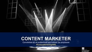 CONTENT MARKETER
Conviértete en el profesional que buscan las empresas
#ContentMarketingIIMN
 