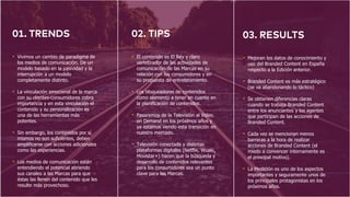 Content Marketing: trends, tips and results
• Vivimos un cambio de paradigma de
los medios de comunicación. De un
modelo basado en la pasividad y la
interrupción a un modelo
completamente distinto.
• La vinculación emocional de la marca
con su clientes-consumidores cobra
importancia y en esta vinculación el
contenido y su personalización es
una de las herramientas más
potentes.
• Sin embargo, los contenidos por sí
mismos no son suficientes, deben
amplificarse con acciones adicionales
como las experiencias.
• Los medios de comunicación están
entendiendo el potencial abriendo
sus canales a las Marcas para que
éstas las llenen del contenido que les
resulte más provechoso.
• Mejoran los datos de conocimiento y
uso del Branded Content en España
respecto a la Edición anterior.
• Branded Content es más estratégico
(se va abandonando lo táctico)
• Se obtienen diferencias claras
cuando se trabaja Branded Content
entre los anunciantes y los agentes
que participan de las acciones de
Branded Content.
• Cada vez se mencionan menos
barreras a la hora de realizar
acciones de Branded Content (el
miedo a convencer internamente es
el principal motivo).
• La Medición es uno de los aspectos
importantes y seguramente unos de
los principales protagonistas en los
próximos años.
• El contenido es El Rey y claro
vertebrador de las actividades de
comunicación de las Marcas en su
relación con los consumidores y en
su propuesta de entretenimiento.
• Los bloqueadores de contenidos
como elemento a tener en cuenta en
la planificación de contenidos.
• Pasaremos de la Televisión al Video
on Demand en los próximos años y
ya estamos viendo esta transición en
nuestro mercado.
• Televisión conectada y distintas
plataformas digitales (Netflix, Wuaki,
Movistar+) hacen que la búsqueda y
desarrollo de contenidos relevantes
para los consumidores sea un punto
clave para las Marcas.
 