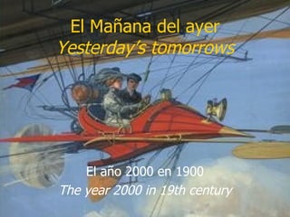El Mañana del ayer Yesterday’s tomorrows El año 2000 en 1900 The year 2000 in 19th century 