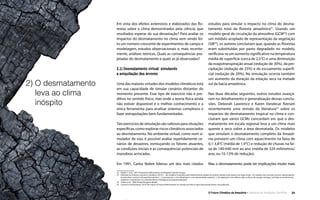 O Futuro Climático da Amazônia • 20Relatório de Avaliação Científica
2) O desmatamento
leva ao clima
inóspito
Em vista dos efeitos extensivos e elaborados das flo-
restas sobre o clima demonstrados pela ciência, que
resultados esperar da sua devastação? Para avaliar os
impactos do desmatamento no clima vem sendo fei-
to um número crescente de experimentos de campo e
modelagem, estudos observacionais e, mais recente-
mente, análises teóricas. Quais as consequências pro-
jetadas do desmatamento e quais as já observadas?
2.1) Desmatamento virtual: simulando
a aniquilação das árvores
Uma das maiores virtudes dos modelos climáticos está
em sua capacidade de simular cenários distantes do
momento presente. Esse tipo de exercício não é pre-
ditivo no sentido físico, mas onde a teoria física ainda
não estiver disponível é o melhor conhecimento e a
única ferramenta para analisar sistemas complexos e
fazer extrapolações bem fundamentadas.
Taisexercíciosdesimulaçãosãovaliososparasituações
específicas, como explorar riscos climáticos associados
ao desmatamento. No ambiente virtual, como num si-
mulador de voo, é possível avaliar repetidamente ce-
nários de desastres, esmiuçando os fatores atuantes,
as condições iniciais e as consequências potenciais de
manobras arriscadas.
Em 1991, Carlos Nobre liderou um dos mais citados
estudos para simular o impacto no clima do desma-
tamento total da floresta amazônica52
. Usando um
modelo geral de circulação da atmosfera (GCM53
) com
um módulo acoplado de representação da vegetação
(SiB54
), os autores concluíram que, quando as florestas
eram substituídas por pasto degradado no modelo,
verificava-se um aumento significativo na temperatura
média de superfície (cerca de 2,5°C) e uma diminuição
da evapotranspiração anual (redução de 30%), da pre-
cipitação (redução de 25%) e do escoamento superfi-
cial (redução de 20%). Na simulação ocorria também
um aumento da duração da estação seca na metade
sul da bacia amazônica.
Nas duas décadas seguintes, outros estudos avança-
ram no detalhamento e generalização dessas conclu-
sões. Deborah Lawrence e Karen Vandecar fizeram
recentemente uma revisão da literatura55
sobre os
impactos do desmatamento tropical no clima e con-
cluíram que vários GCMs concordam em que o des-
matamento em escala regional leva a um clima mais
quente e seco sobre a área desmatada. Os modelos
que simulam o desmatamento completo da Amazô-
nia preveem um clima com aquecimento na faixa de
0,1-3,8°C (média de 1,9°C) e redução de chuvas na fai-
xa de 140-640 mm ao ano (média de 324 milímetros/
ano, ou 10-15% de redução).
Mas o desmatamento pode ter implicações muito mais
52  (Nobre C. et al., 1991) Amazonian Deforestation and Regional Climate Change.
53  Definição de GCM por Lawrence e Vandecar (2014):“... são modelos computacionais tridimensionais globais do sistema climático que operam em larga escala... Os modelos mais recentes incluem representações
da atmosfera, oceanos e da superfície da Terra [...] e incorporam o ciclo hidrológico e uma representação explícita [...] da vegetação e seus efeitos sobre os fluxos de energia e de água, incluindo as transferências
radiativas e turbulentas e os controles físicos e biológicos da evapotranspiração.”
54  (Sellers et al., 1986) Simple Biosphere Model.
55  (Lawrence and Vandecar, 2014) The impact of tropical deforestation on climate and links to agricultural productivity, não publicado.
 