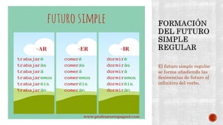 El futuro simple regular
se forma añadiendo las
desinencias de futuro al
infinitivo del verbo.
 
