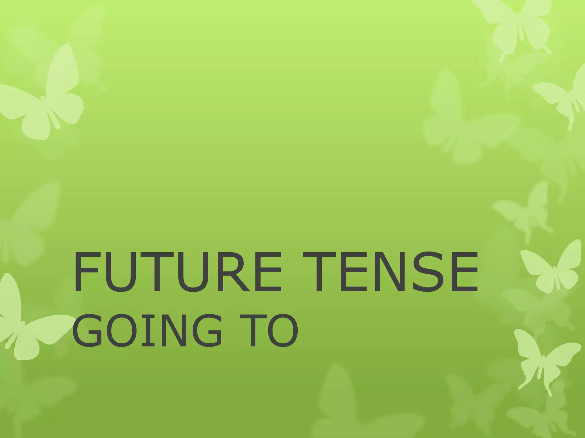 FUTURE TENSE
GOING TO