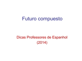 Futuro compuesto
Dicas Professores de Espanhol
(2014)
 