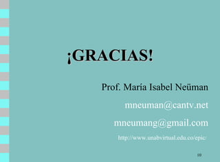 ¡GRACIAS! Prof. María Isabel Neüman [email_address] [email_address] http://www.unabvirtual.edu.co/epic /   