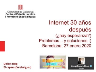 Internet 30 años
después
(¿hay esperanza?)
Problemas... y soluciones :)
Barcelona, 27 enero 2020
Dolors Reig
El caparazón (dreig.eu)
 