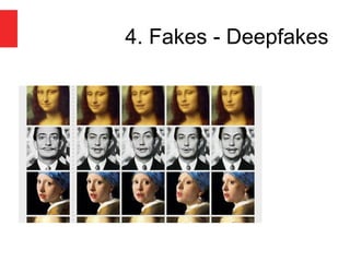 4. Fakes - Deepfakes
 