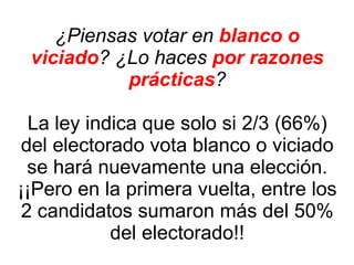 ¿Piensas votar en  blanco o viciado ? ¿Lo haces  por razones prácticas ? La ley indica que solo si 2/3 (66%) del electorado vota blanco o viciado se hará nuevamente una elección. ¡¡Pero en la primera vuelta, entre los 2 candidatos sumaron más del 50% del electorado!! 
