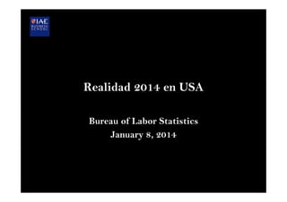 Realidad 2014 en USA
Bureau of Labor Statistics
January 8, 2014
 