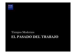 EL PASADO DEL TRABAJO
Tiempos Modernos
 