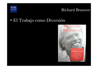 Richard Branson
•  El Trabajo como Diversión
 