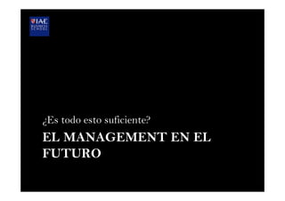 EL MANAGEMENT EN EL
FUTURO
¿Es todo esto suficiente?
 