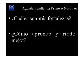 Agenda Pendiente: Primero Nosotros
• ¿Cuáles son mis fortalezas?
• ¿Cómo aprendo y rindo
mejor?
 