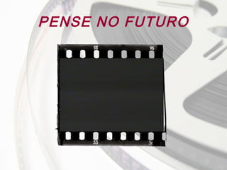PENSE NO FUTURO

 