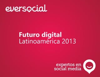 Futuro digital
Latinoamérica 2013
expertos en
social media
 