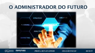 11
O ADMINISTRADOR DO FUTURO
PROFA. RENATA SPERS CRA SÃO PAULO 08/10/19
 
