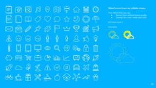 SlidesCarnival icons are editable shapes.
This means that you can:
● Resize them without losing quality.
● Change line color, width and style.
Isn’t that nice? :)
Examples:
15
 