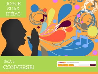 JOGUE
SUAS
IDÉIAS
SAIA e
CONVERSE!
 