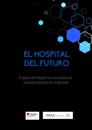 EL HOSPITAL
DEL FUTURO
El papel del hospital en una asistencia
sanitaria centrada en el paciente
 
