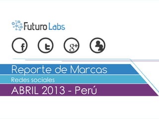 Redes sociales
ABRIL 2013 - Perú
 