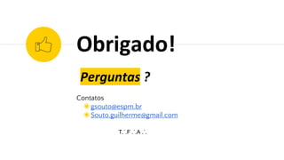 Perguntas ?
Contatos
◉gsouto@espm.br
◉Souto.guilherme@gmail.com
Obrigado!
T.´.F .´.A .´.
 
