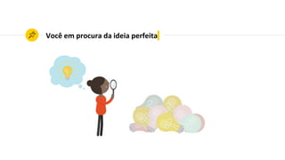 Você em procura da ideia perfeita
◉Métricas por Área
◉Avaliação de Desempenho
 