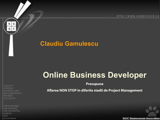 Claudiu Gamulescu Online Business Developer Presupune Aflarea NON STOP in diferite stadii de Project Management 