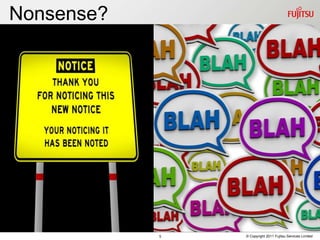Nonsense?




            5   © Copyright 2011 Fujitsu Services Limited
 