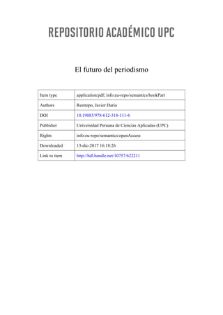 El futuro del periodismo
Item type application/pdf; info:eu-repo/semantics/bookPart
Authors Restrepo, Javier Darío
DOI 10.19083/978-612-318-111-6
Publisher Universidad Peruana de Ciencias Aplicadas (UPC)
Rights info:eu-repo/semantics/openAccess
Downloaded 13-dic-2017 16:18:26
Link to item http://hdl.handle.net/10757/622211
 