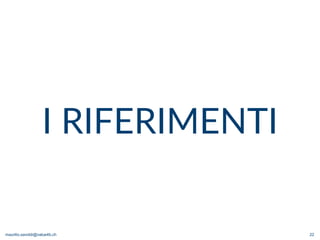 maurilio.savoldi@value4b.ch 22
I RIFERIMENTI
 